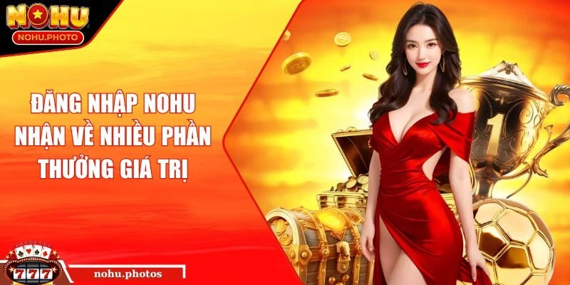 Đăng nhập Nohu  – Nhận về nhiều phần thưởng giá trị