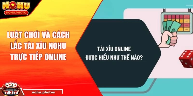 Luật Chơi Và Cách Lắc Tài Xỉu Nohu Trực Tiếp Online