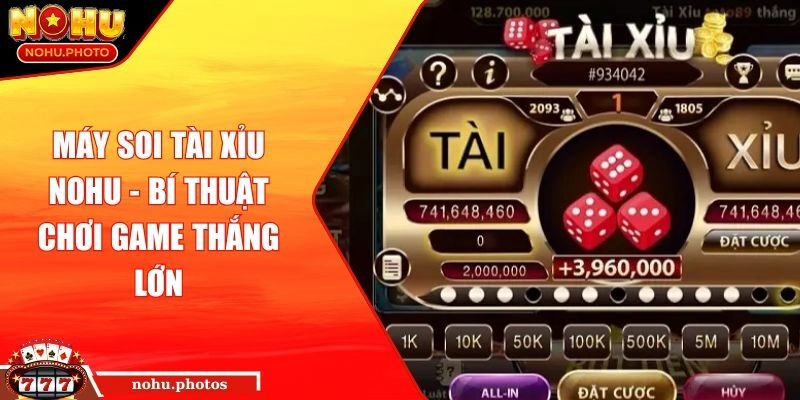 Máy soi tài xỉu Nohu - Bí Thuật Chơi Game Thắng Lớn