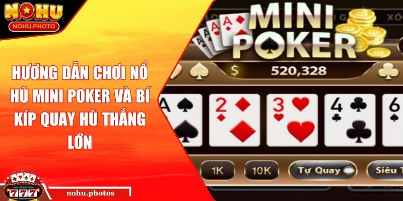 Hướng dẫn chơi nổ hũ Mini Poker và bí kíp quay hũ thắng lớn