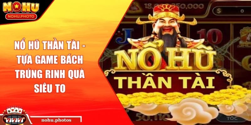 Nổ Hũ Thần Tài - Tựa Game Bách Trúng Rinh Quà Siêu To