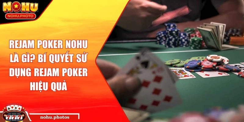 Rejam Poker Nohu là gì? Bí quyết sử dụng Rejam Poker hiệu quả