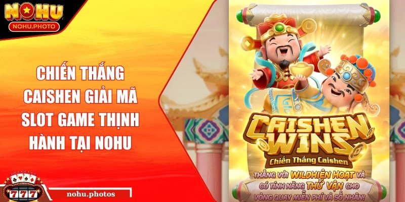 Chiến Thắng Caishen Giải Mã Slot Game Thịnh Hành Tại NOHU