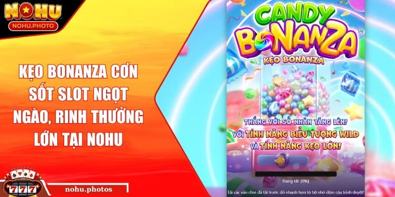 Kẹo Bonanza Cơn Sốt Slot Ngọt Ngào, Rinh Thưởng Lớn Tại NOHU