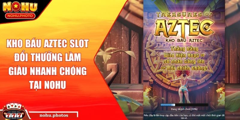 Kho Báu Aztec Slot Đổi Thưởng Làm Giàu Nhanh Chóng Tại NOHU