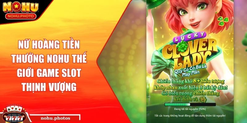 Nữ Hoàng Tiền Thưởng NOHU Thế Giới Game Slot Thịnh Vượng