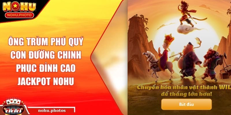 Ông Trùm Phú Quý Con Đường Chinh Phục Đỉnh Cao Jackpot NOHU