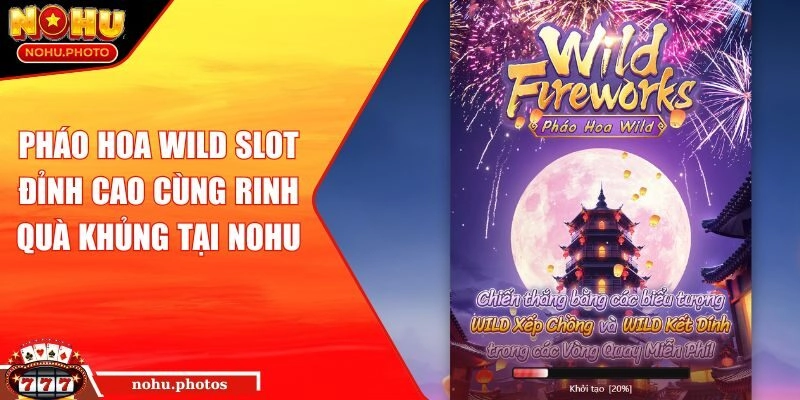 Pháo Hoa Wild Slot Đỉnh Cao Cùng Rinh Quà Khủng Tại NOHU