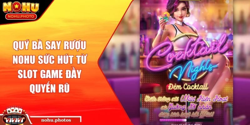 Quý Bà Say Rượu NOHU Sức Hút Từ Slot Game Đầy Quyến Rũ