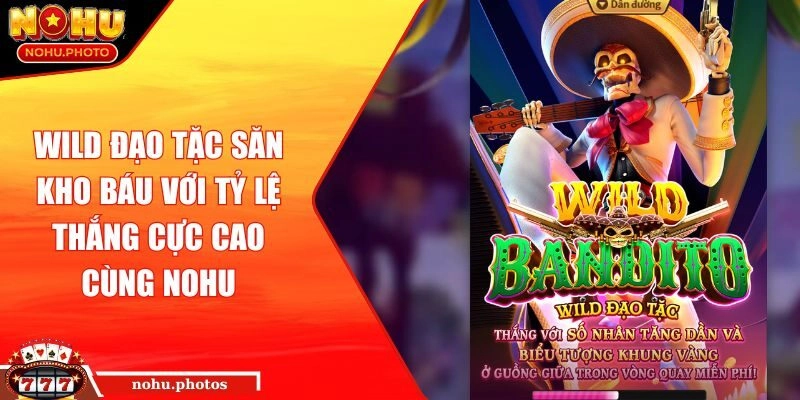 Wild Đạo Tặc Săn Kho Báu Với Tỷ Lệ Thắng Cực Cao Cùng NOHU